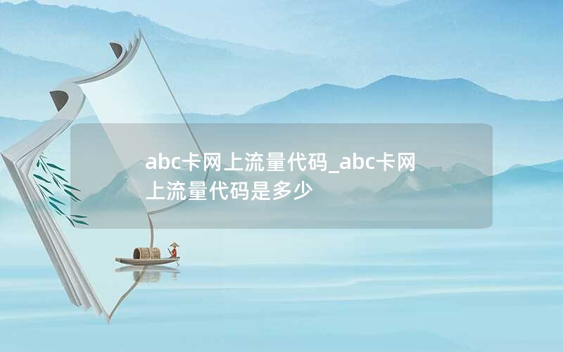 abc卡網(wǎng)上流量代碼_abc卡網(wǎng)上流量代碼是多少