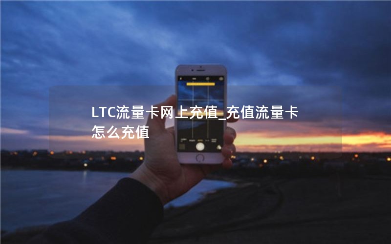 LTC流量卡網(wǎng)上充值_充值流量卡怎么充值